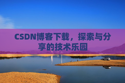 CSDN博客下载，探索与分享的技术乐园